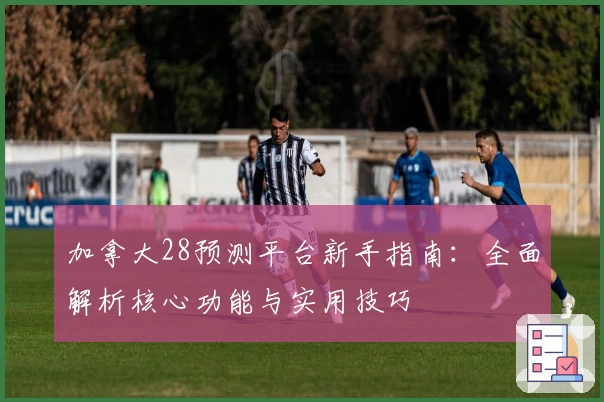 加拿大28预测平台新手指南：全面解析核心功能与实用技巧