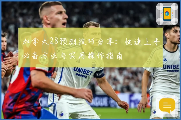 加拿大28预测技巧分享：快速上手必备方法与实用操作指南